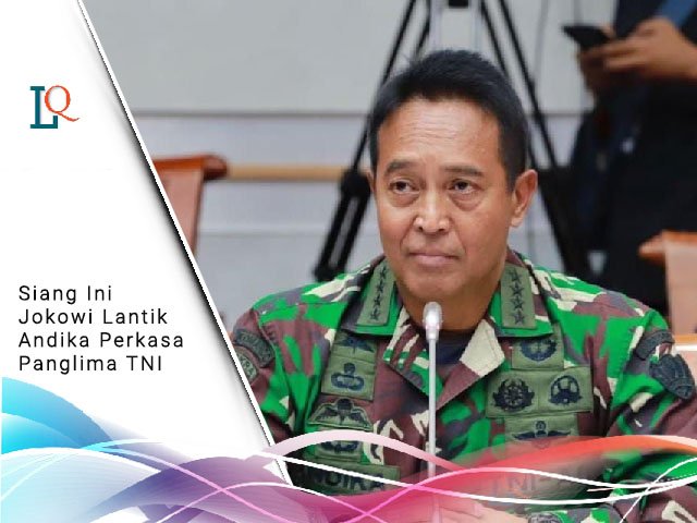 Jenderal Andika Perkasa , Kepala Staf Angkatan Darat , memasuki masa pensiun , pelantikan sejumlah pejabat negara