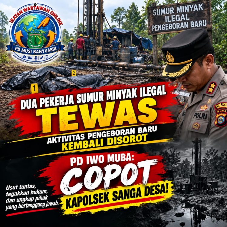 Tewaskan dua orang pekerja sumur minyak Pengeboran Baru PD IWO MUBA: Tangkap JYA Pemilik sumur, Tangkap UZR pemilik Lahan dan Copot Kapolsek Sanga Desa